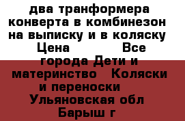 два транформера конверта в комбинезон  на выписку и в коляску › Цена ­ 1 500 - Все города Дети и материнство » Коляски и переноски   . Ульяновская обл.,Барыш г.